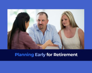 a picture of a couple taking with a woman and the phrase "Planning Early for Retirement"